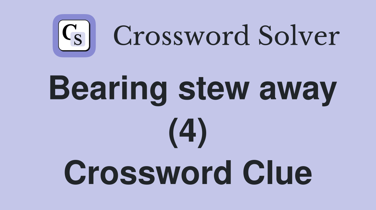 Bearing stew away (4) Crossword Clue