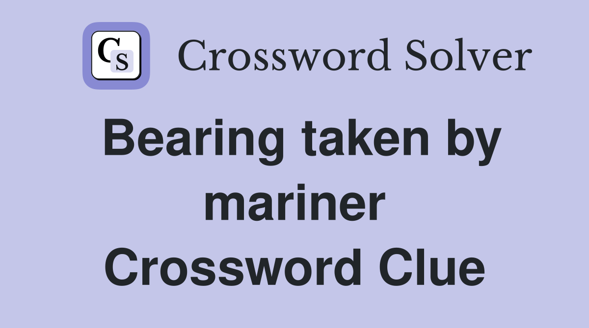 Bearing taken by mariner Crossword Clue