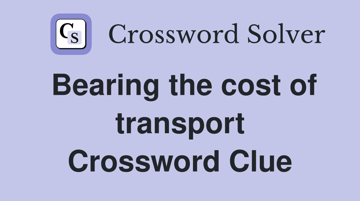 Bearing the cost of transport Crossword Clue