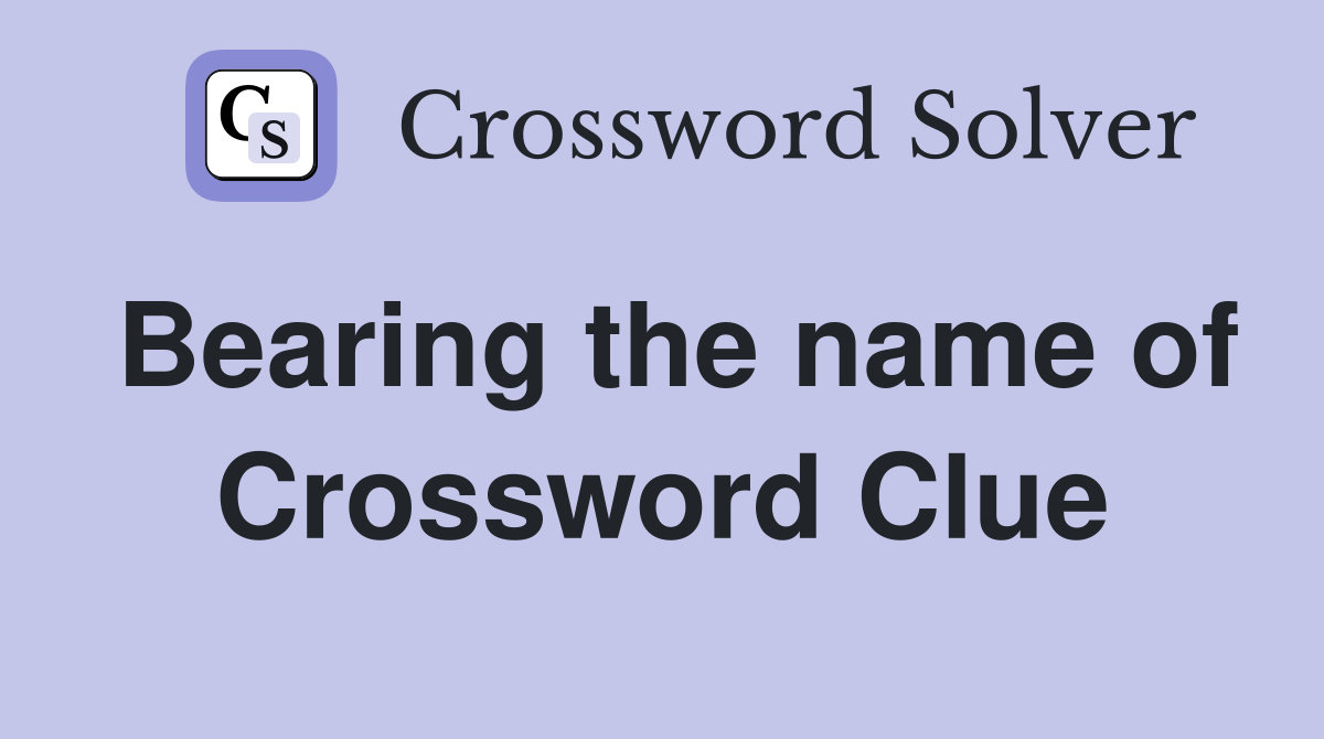 Bearing the name of Crossword Clue