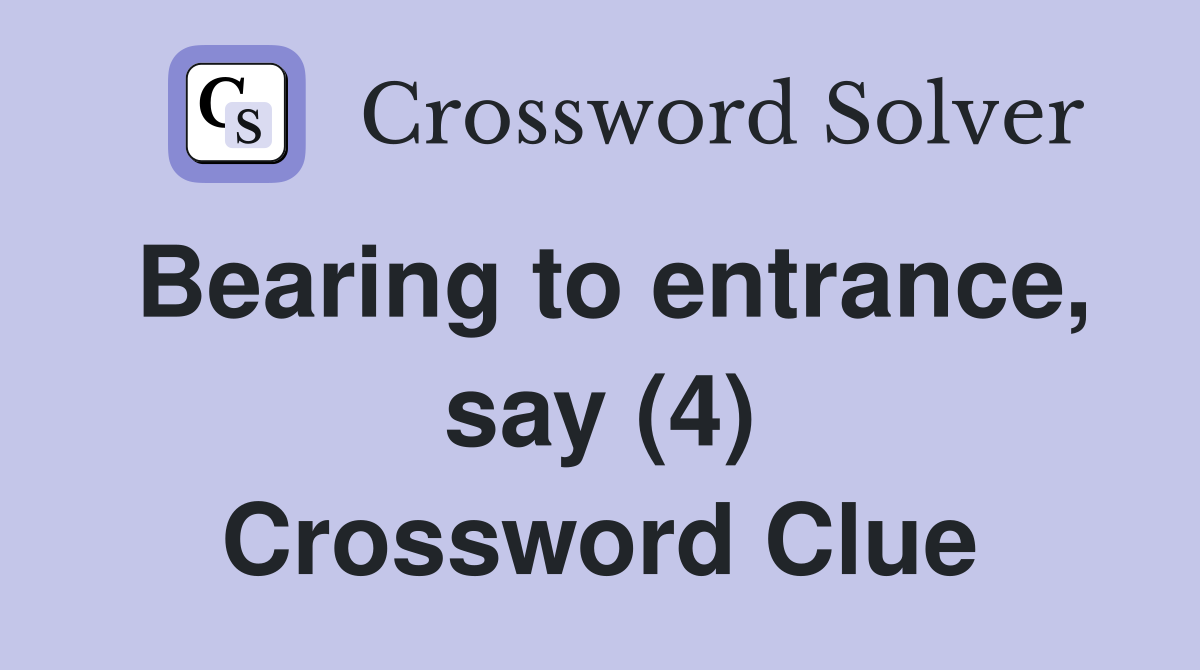 Bearing to entrance, say (4) Crossword Clue
