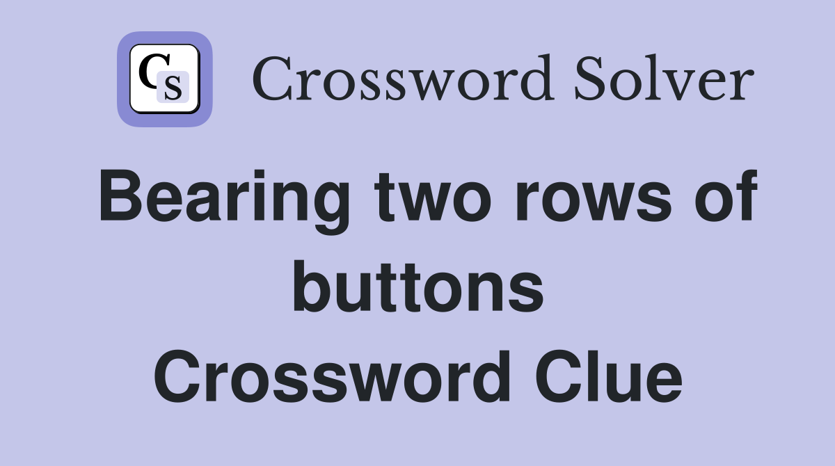 Bearing two rows of buttons Crossword Clue