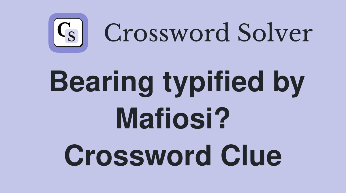 Bearing typified by Mafiosi? Crossword Clue