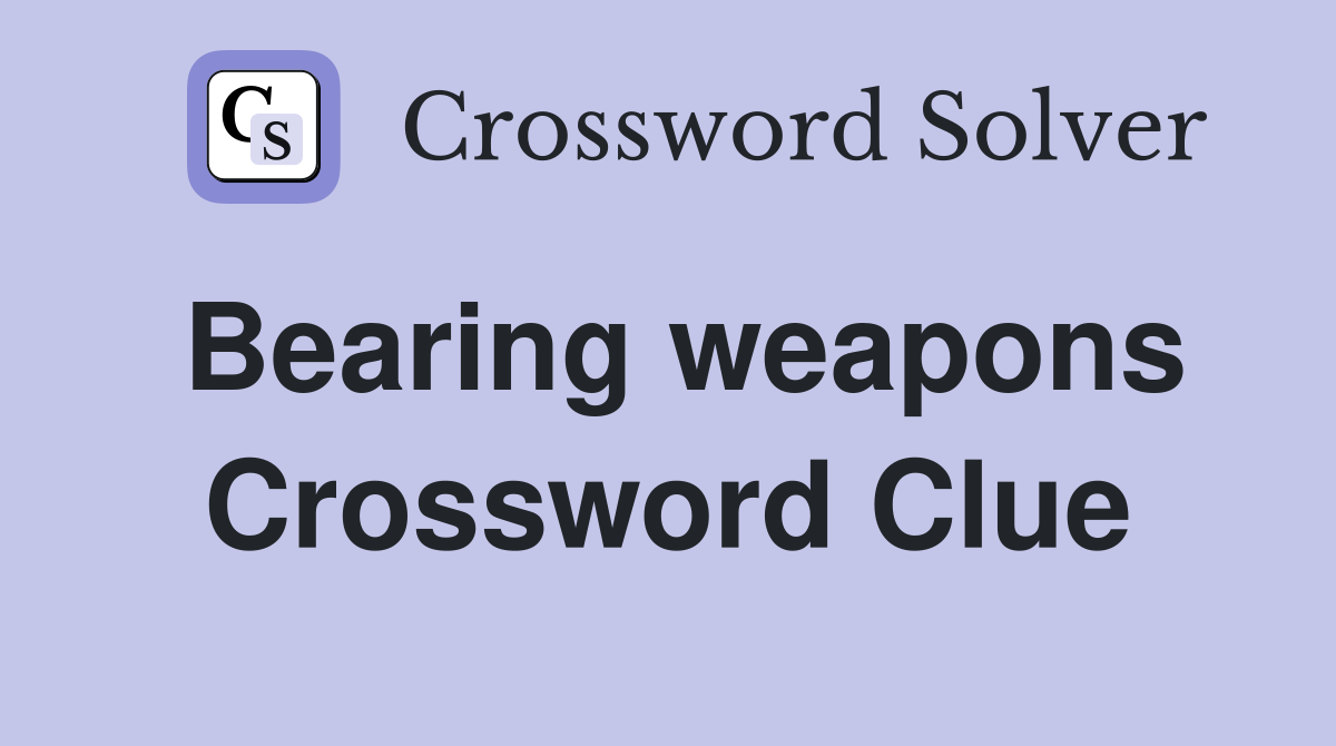 Bearing weapons Crossword Clue
