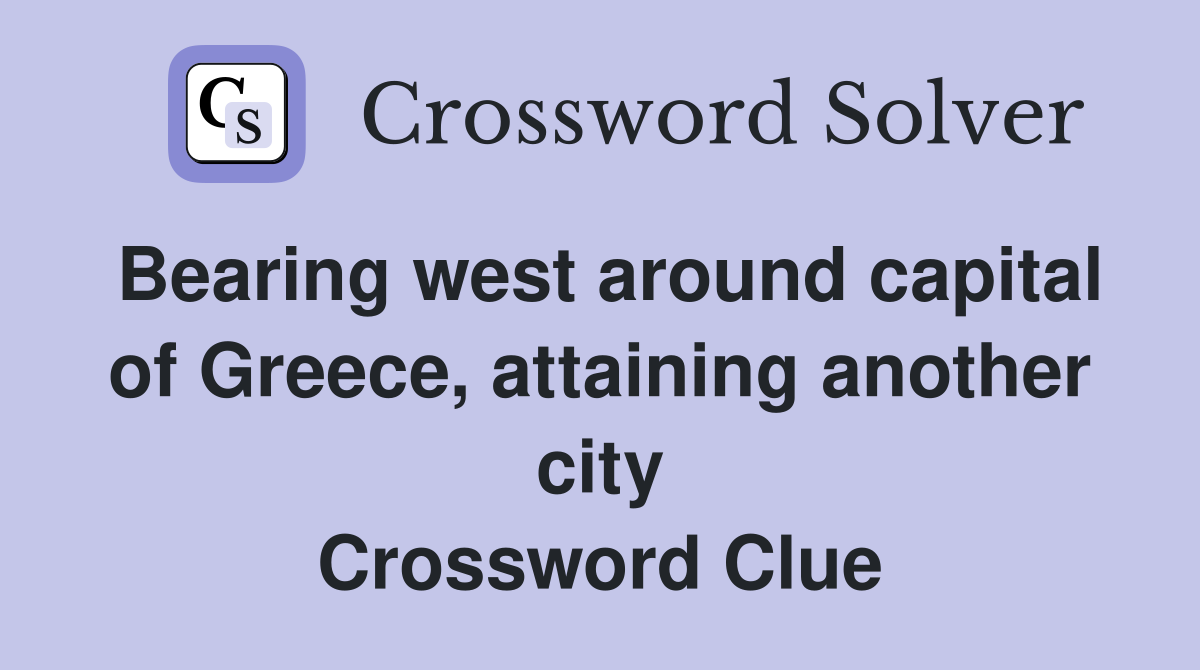 Bearing west around capital of Greece, attaining another city Crossword Clue