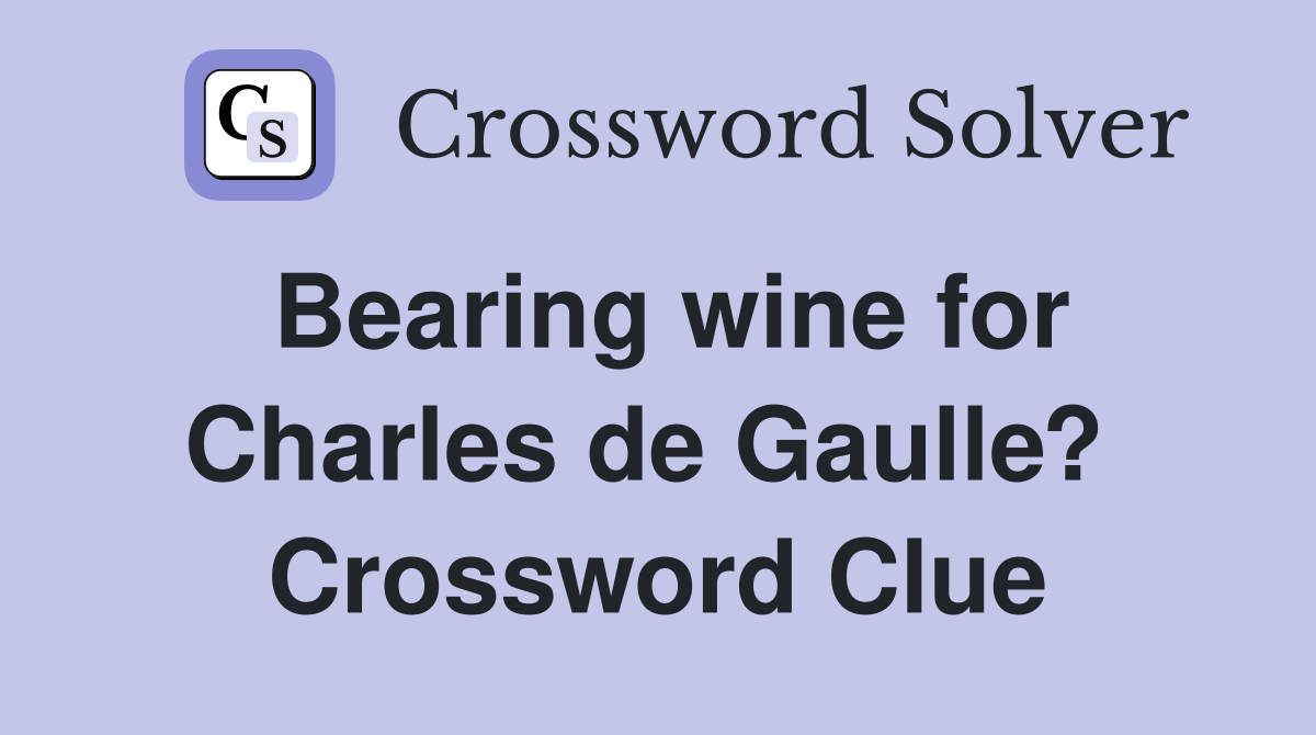 Bearing wine for Charles de Gaulle?  Crossword Clue