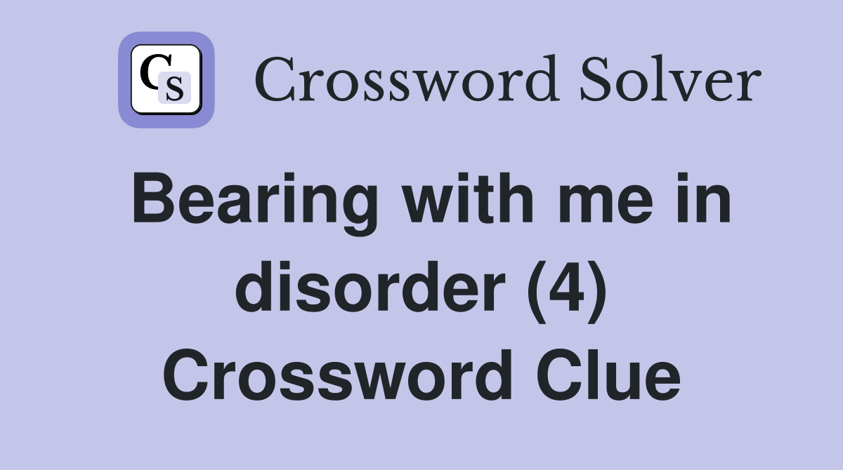 Bearing with me in disorder (4) Crossword Clue