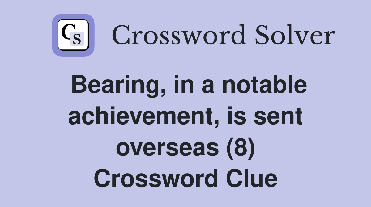 Bearing, in a notable achievement, is sent overseas (8) Crossword Clue