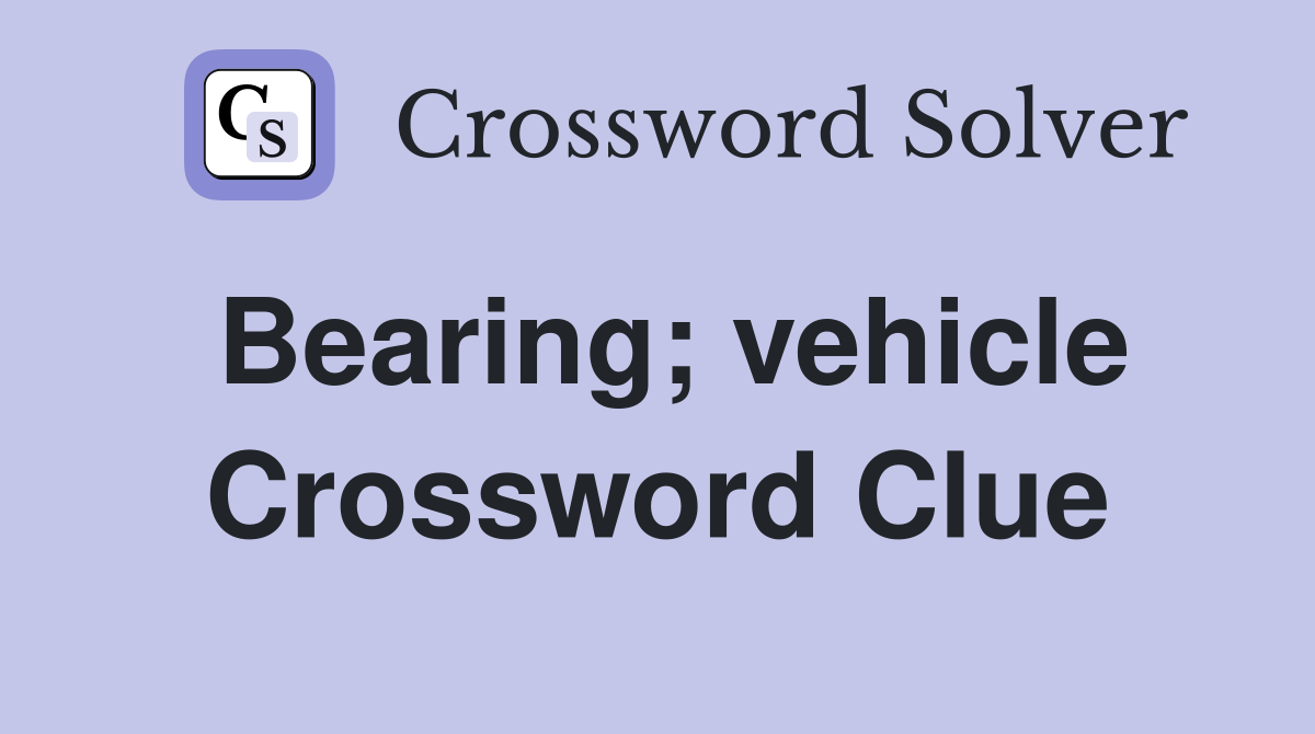 Bearing; vehicle Crossword Clue