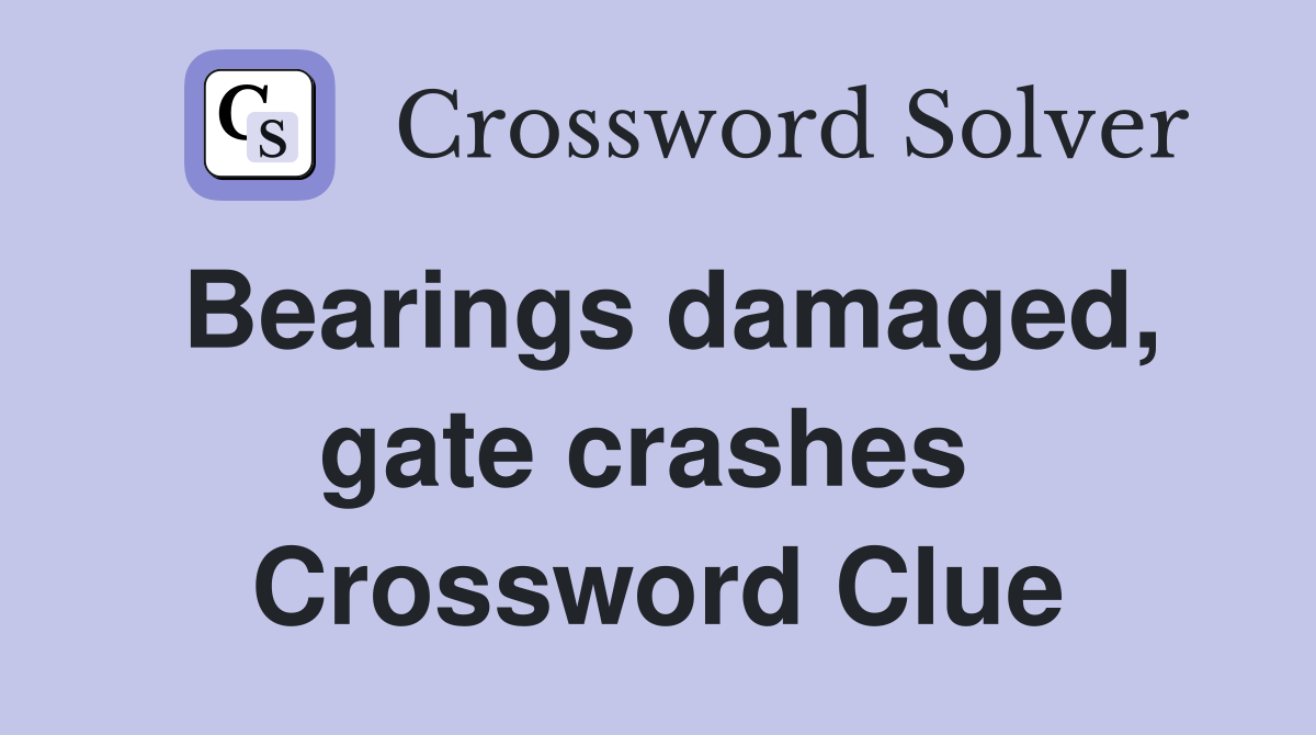 Bearings damaged, gate crashes  Crossword Clue