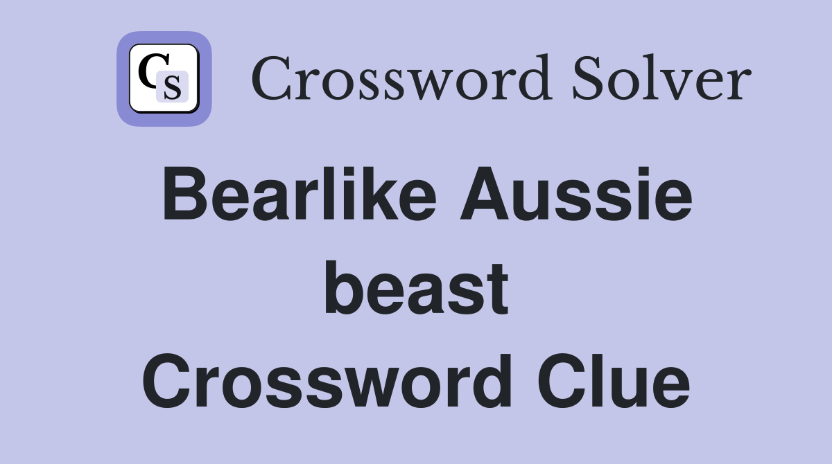 Bearlike Aussie beast Crossword Clue