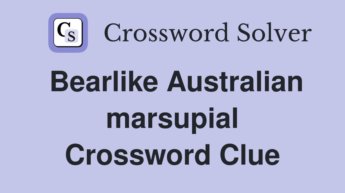 Bearlike Australian marsupial Crossword Clue