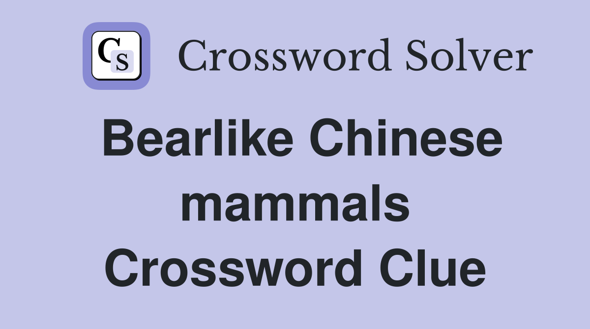 Bearlike Chinese mammals Crossword Clue