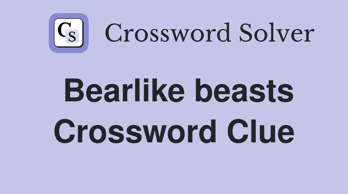 Bearlike beasts Crossword Clue