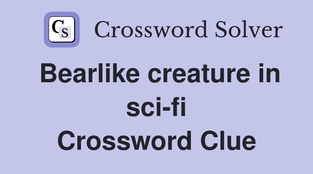 Bearlike creature in sci-fi Crossword Clue
