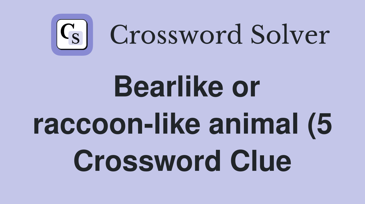 Bearlike or raccoon like animal (5) Crossword Clue Answers Bearlike or raccoon like animal (5) Crossword Clue Answers