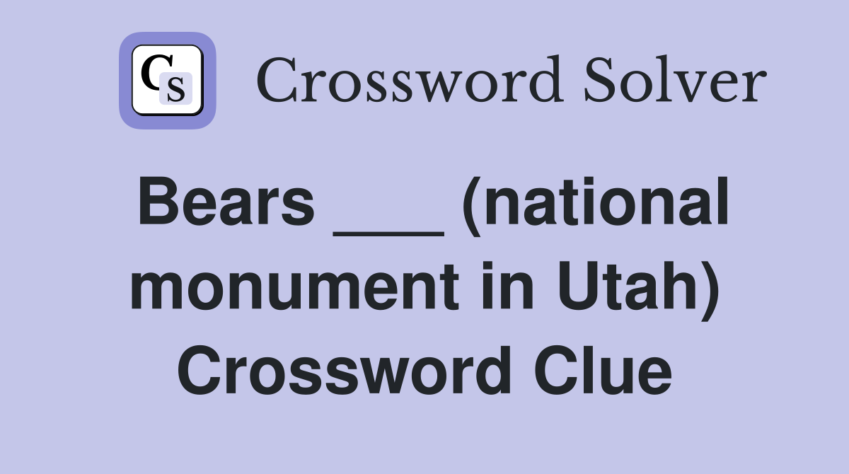 Bears ___ (national monument in Utah) Crossword Clue