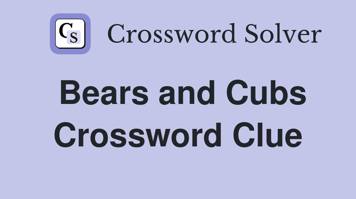 Bears and Cubs Crossword Clue