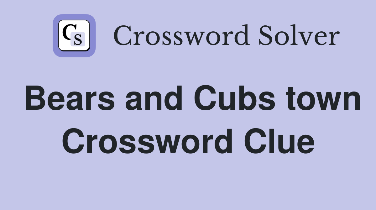 Bears and Cubs town Crossword Clue