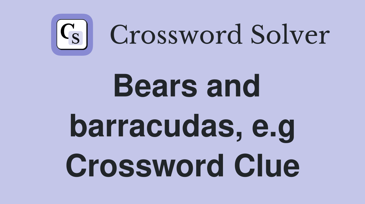 Bears and barracudas, e.g. - Crossword Clue Answers - Crossword Solver