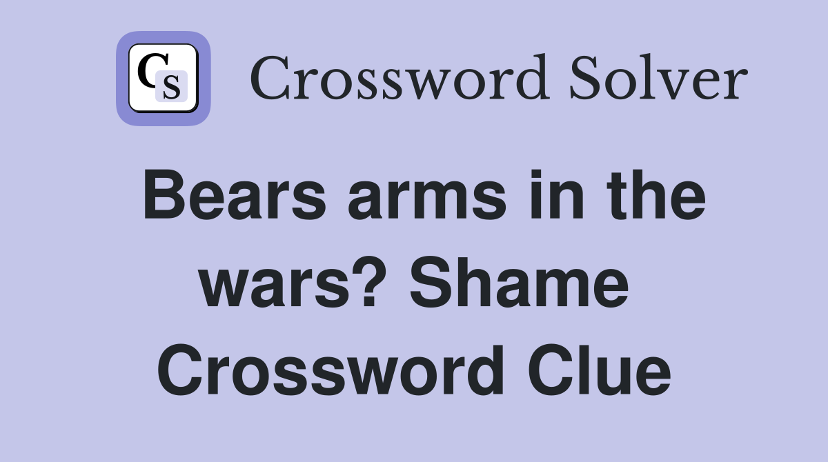 Bears arms in the wars? Shame Crossword Clue