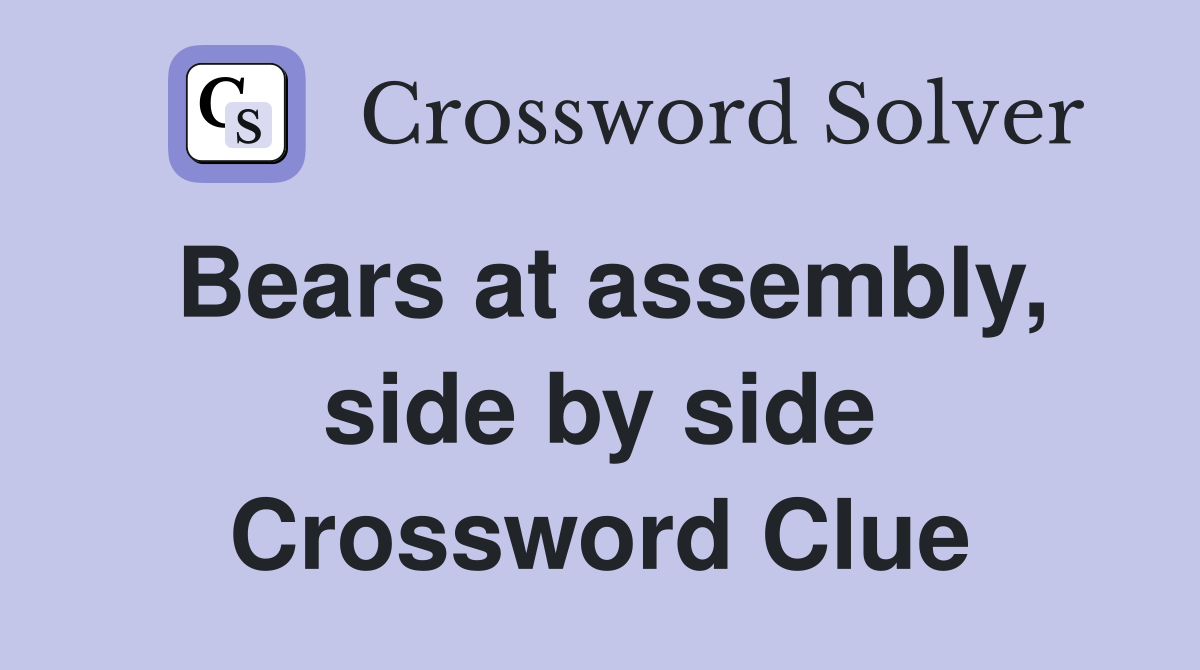 Bears at assembly, side by side Crossword Clue