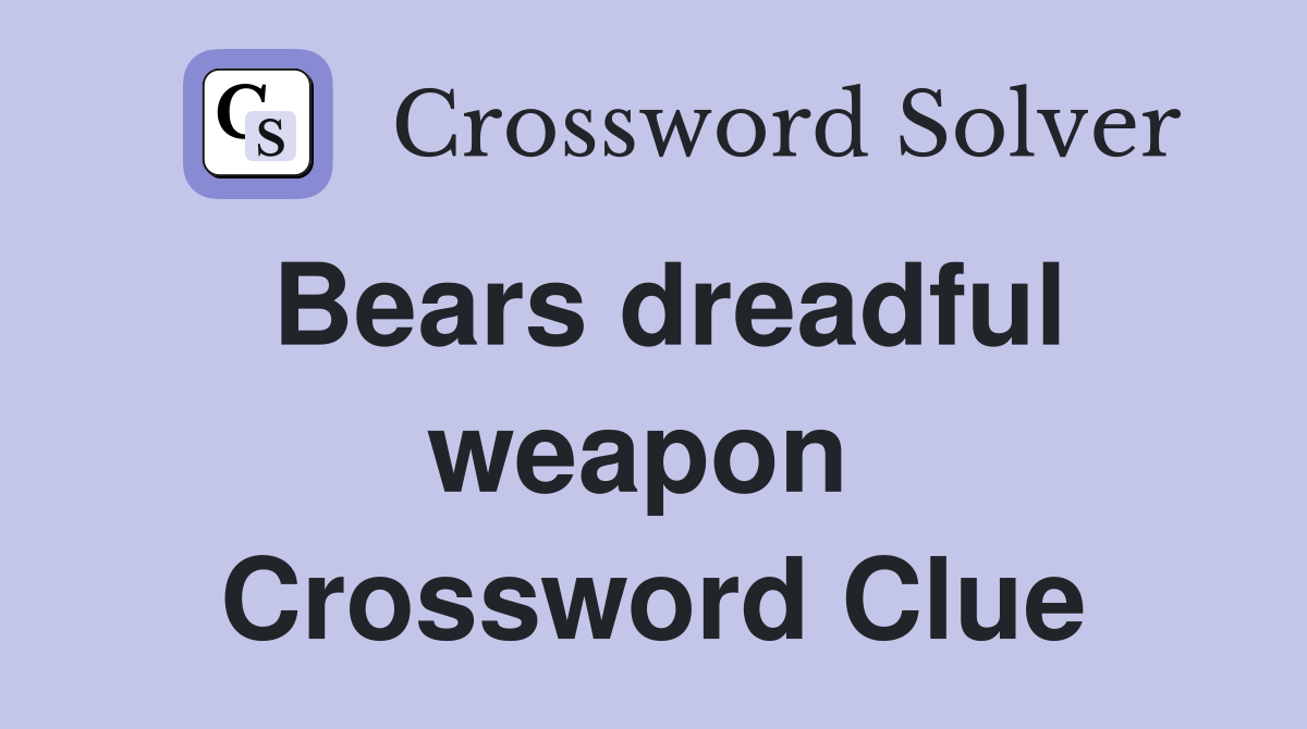 Bears dreadful weapon  Crossword Clue