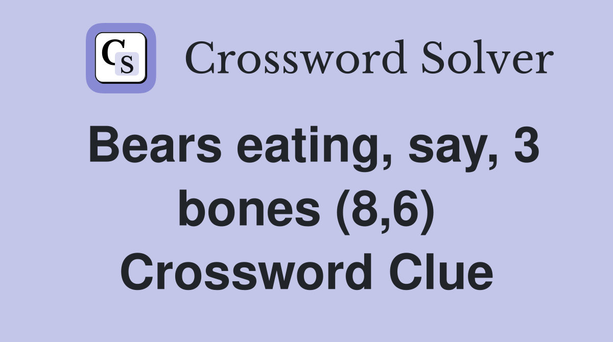 Bears eating, say, 3 bones (8,6) Crossword Clue