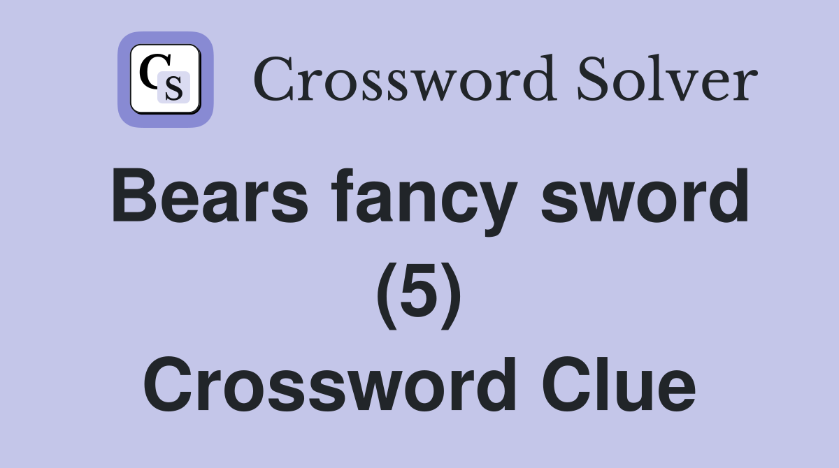 Bears fancy sword (5) Crossword Clue