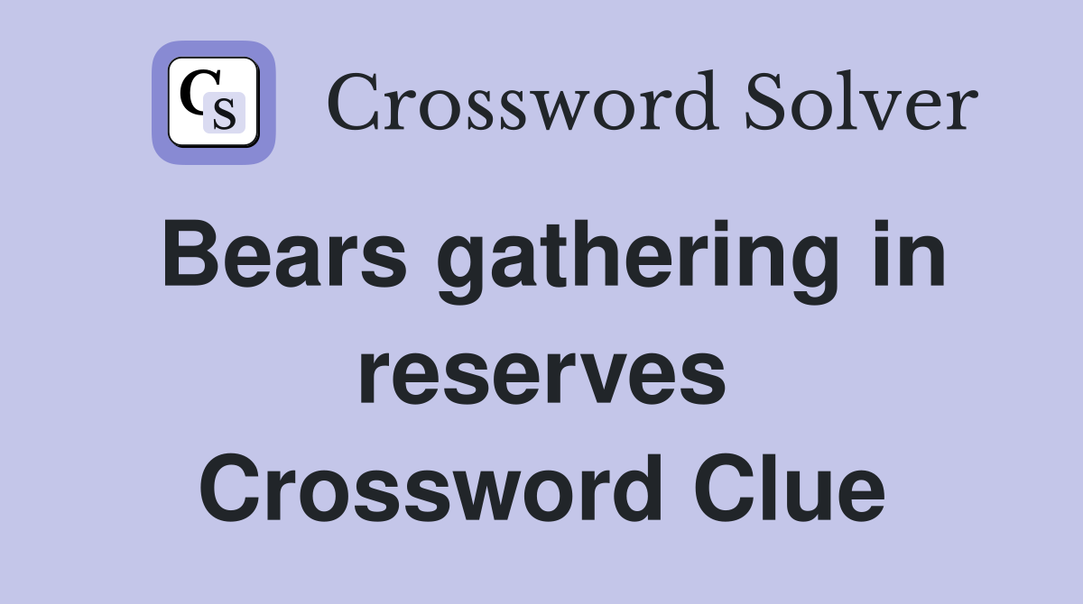 Bears gathering in reserves Crossword Clue