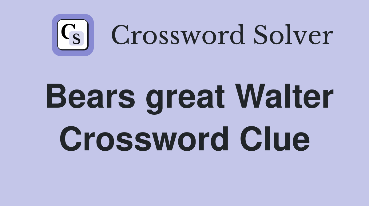 Bears great Walter Crossword Clue