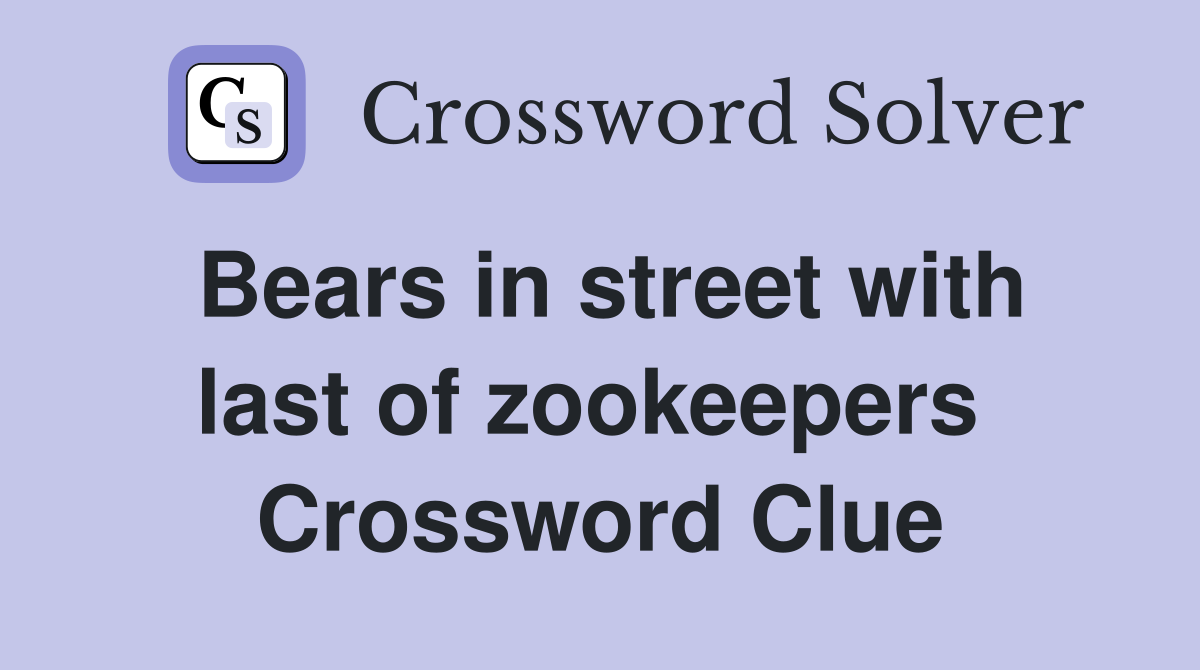 Bears in street with last of zookeepers  Crossword Clue