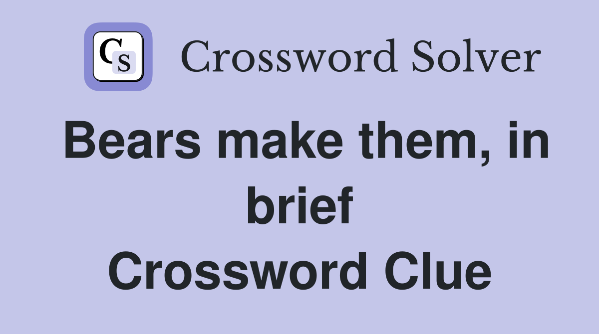Bears make them, in brief Crossword Clue