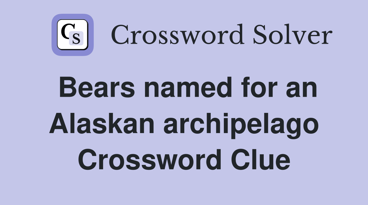 Bears named for an Alaskan archipelago Crossword Clue