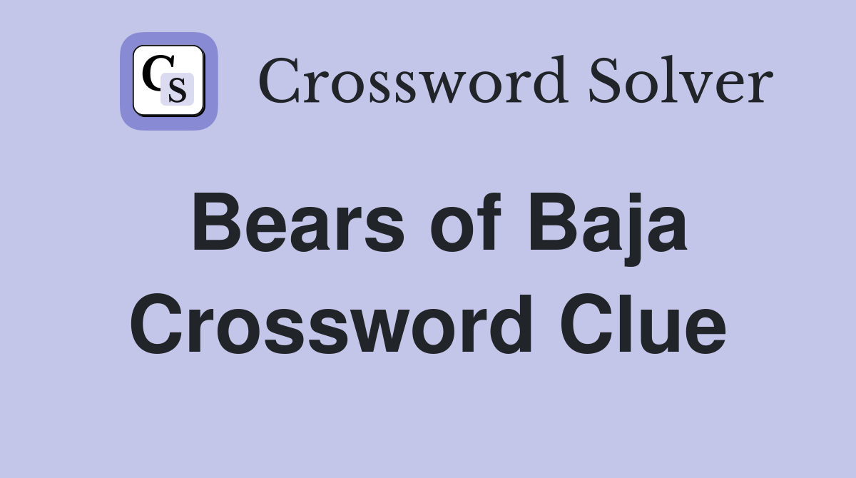Bears of Baja Crossword Clue
