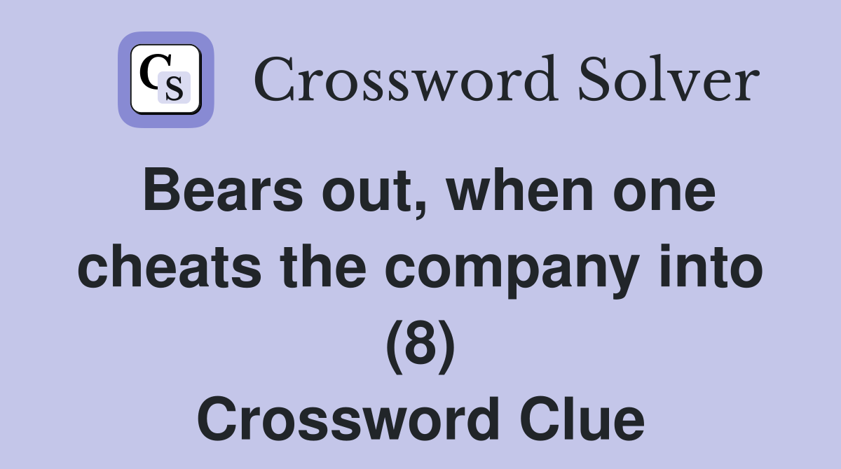 Bears out, when one cheats the company into (8) Crossword Clue
