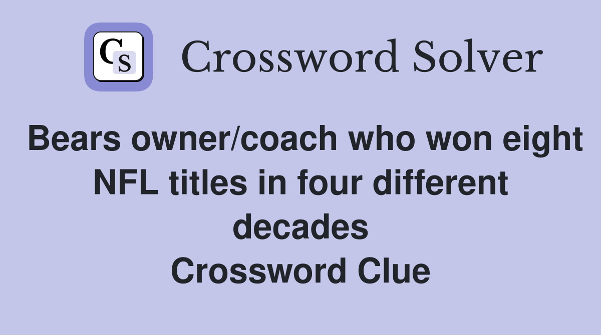 Bears owner/coach who won eight NFL titles in four different decades Crossword Clue