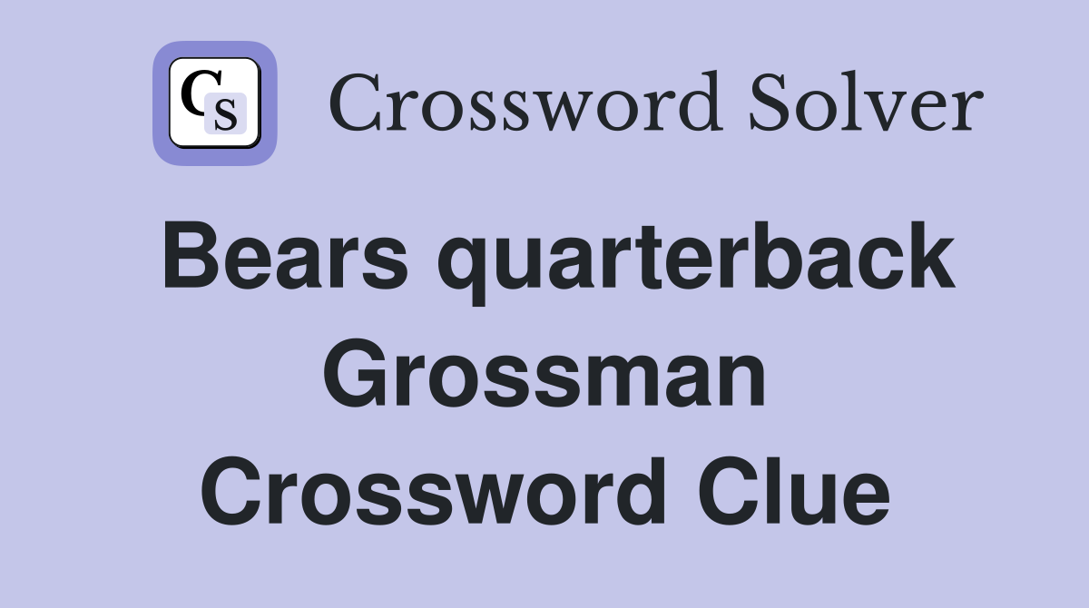 Bears quarterback Grossman Crossword Clue