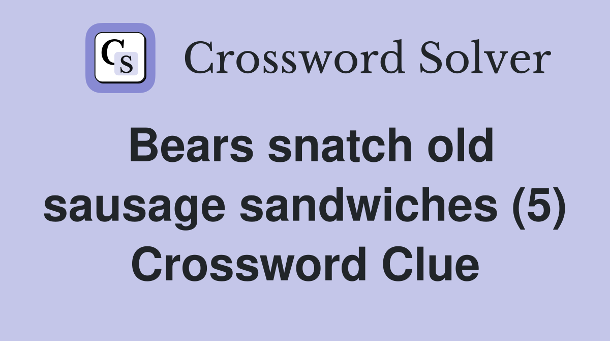 Bears snatch old sausage sandwiches (5) Crossword Clue
