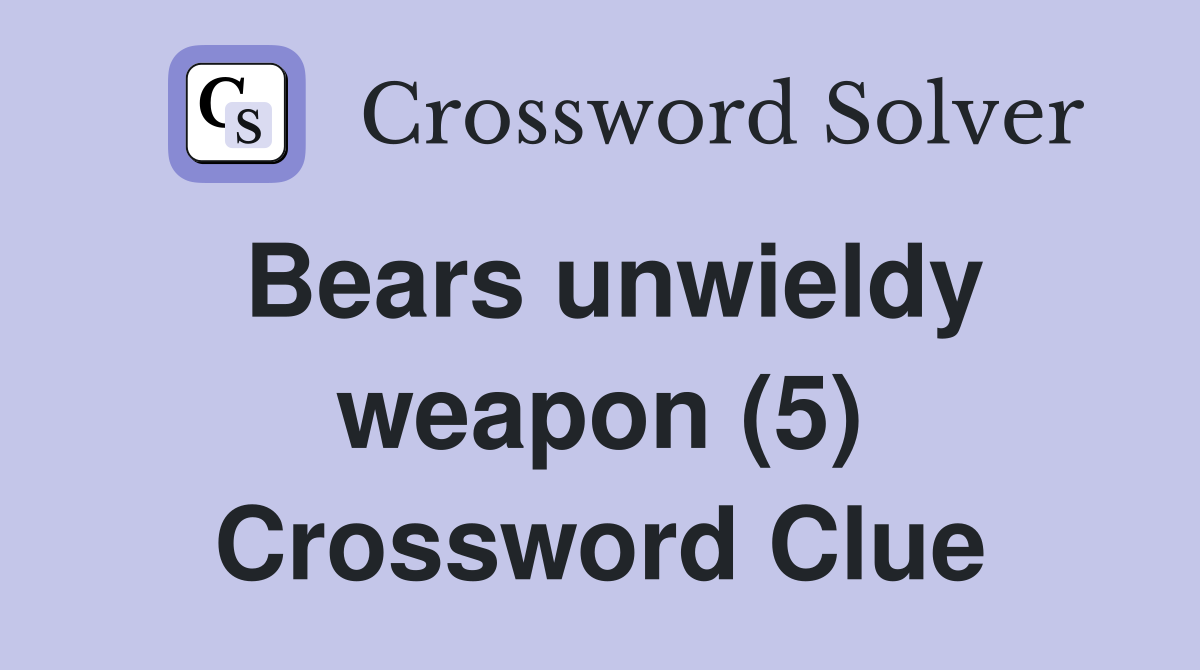 Bears unwieldy weapon (5) Crossword Clue