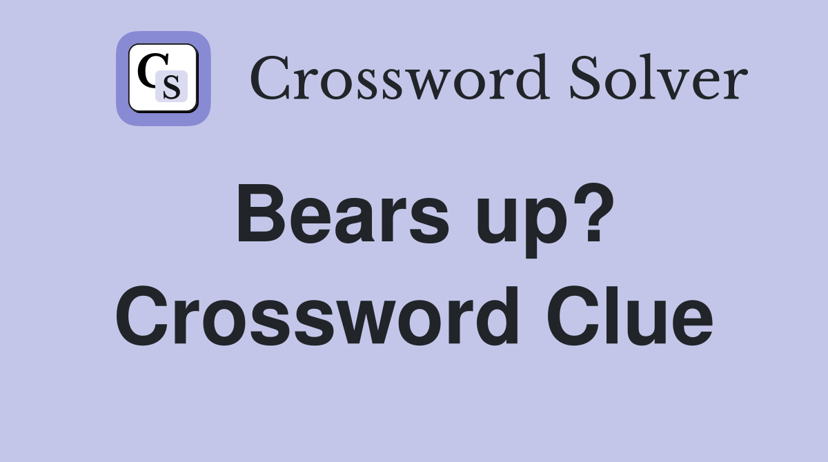 Bears up? Crossword Clue