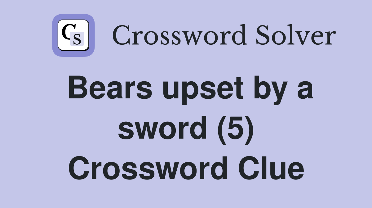 Bears upset by a sword (5) Crossword Clue