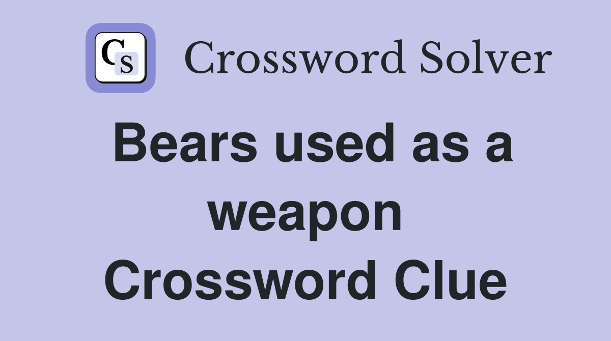 Bears used as a weapon Crossword Clue