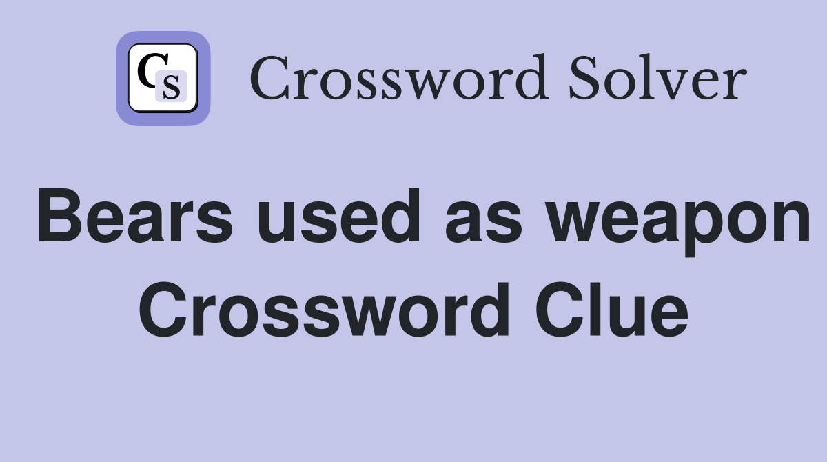 Bears used as weapon Crossword Clue