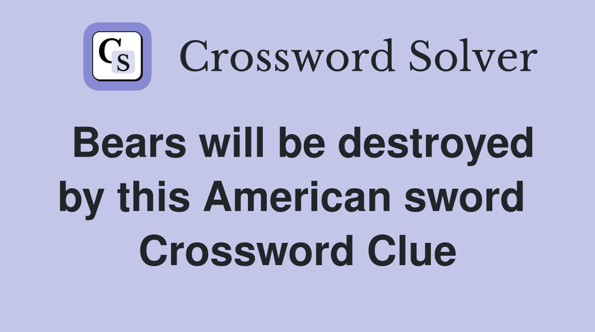 Bears will be destroyed by this American sword  Crossword Clue