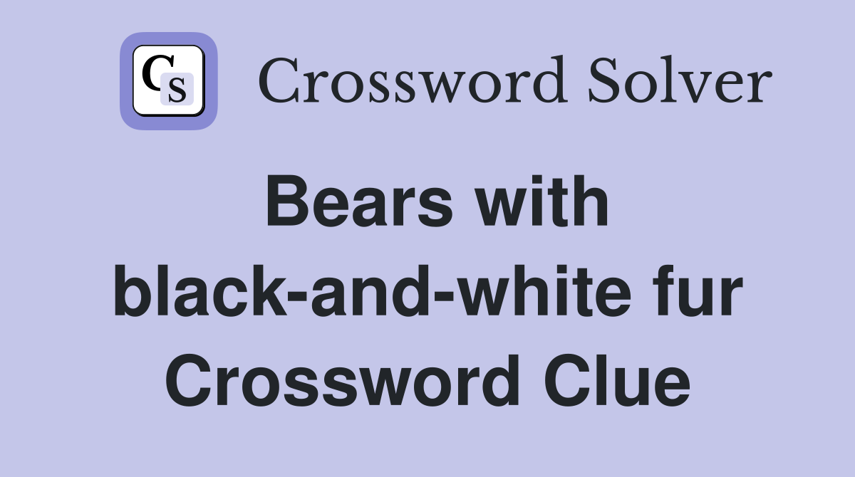 Bears with black-and-white fur Crossword Clue