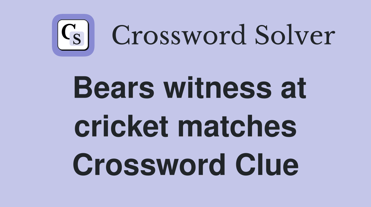 Bears witness at cricket matches Crossword Clue