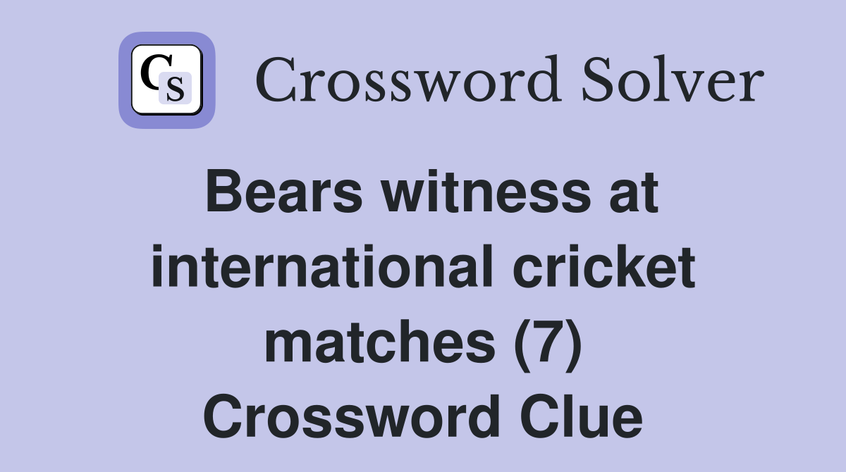 Bears witness at international cricket matches (7) Crossword Clue