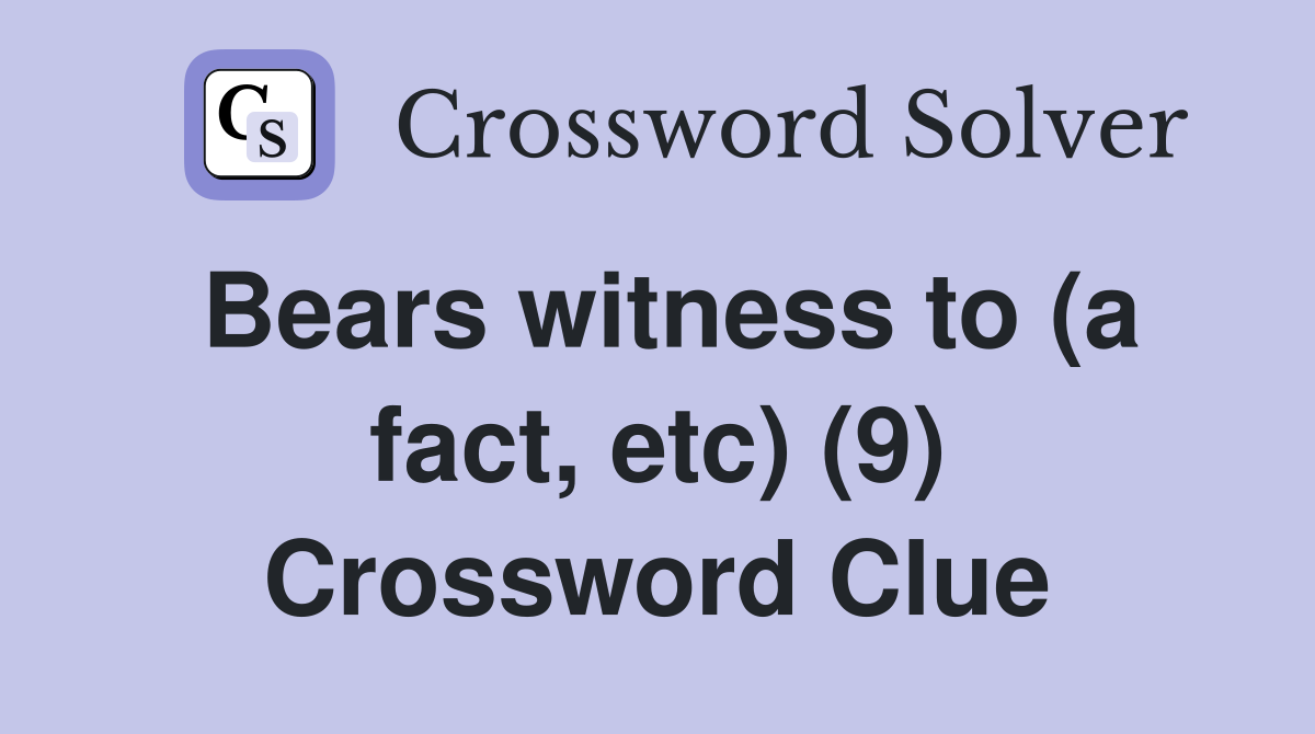 Bears witness to (a fact, etc) (9) Crossword Clue
