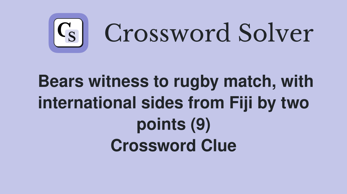 Bears witness to rugby match, with international sides from Fiji by two points (9) Crossword Clue